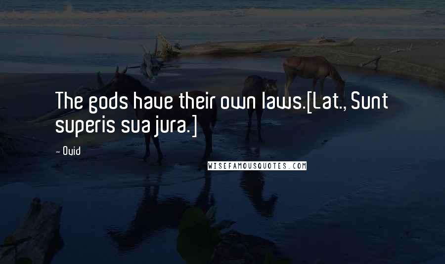 Ovid Quotes: The gods have their own laws.[Lat., Sunt superis sua jura.]