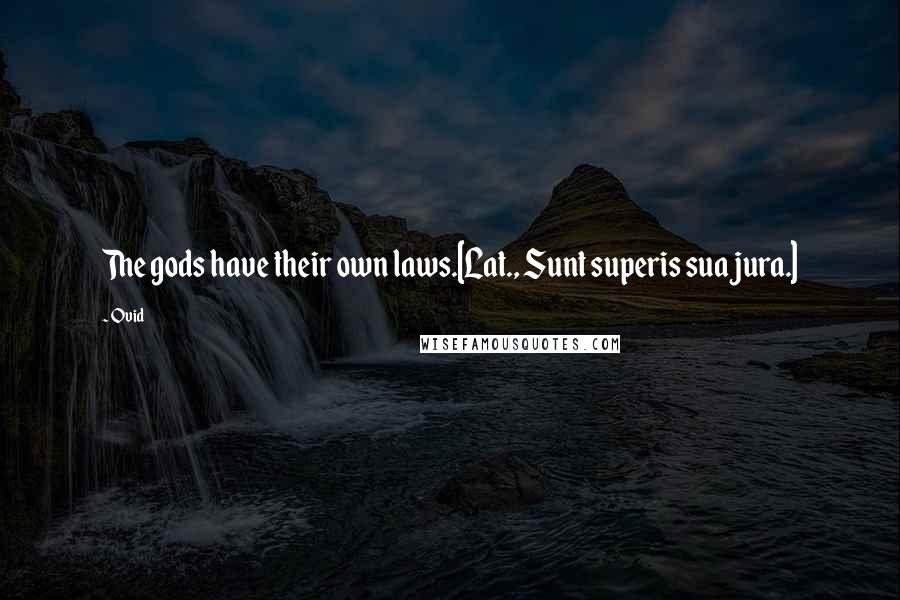 Ovid Quotes: The gods have their own laws.[Lat., Sunt superis sua jura.]