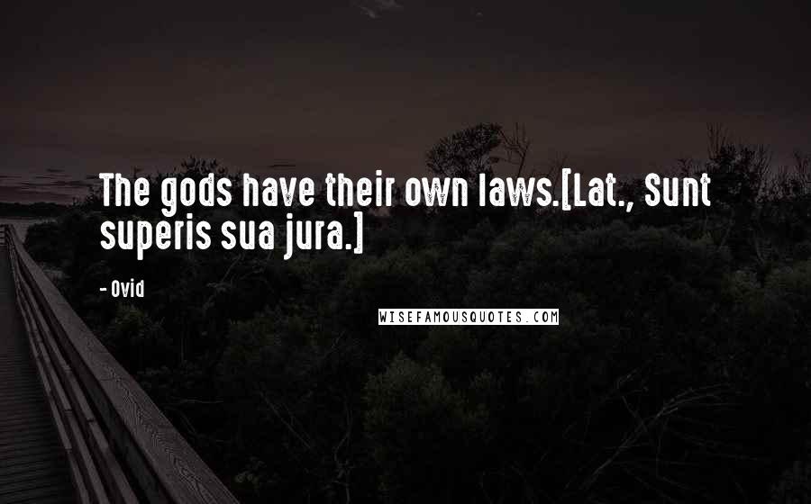 Ovid Quotes: The gods have their own laws.[Lat., Sunt superis sua jura.]