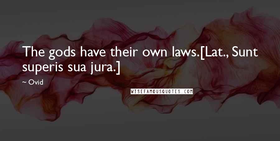 Ovid Quotes: The gods have their own laws.[Lat., Sunt superis sua jura.]