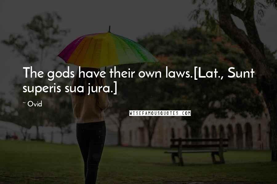 Ovid Quotes: The gods have their own laws.[Lat., Sunt superis sua jura.]