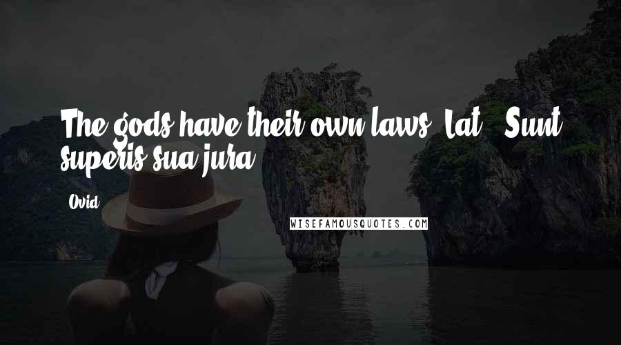 Ovid Quotes: The gods have their own laws.[Lat., Sunt superis sua jura.]