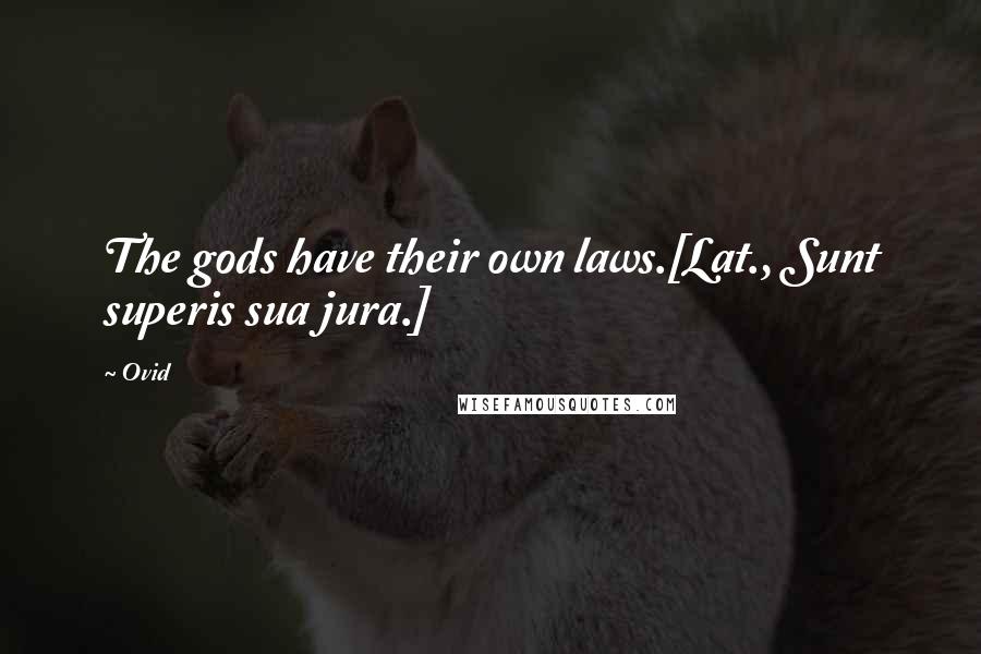 Ovid Quotes: The gods have their own laws.[Lat., Sunt superis sua jura.]