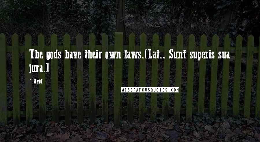 Ovid Quotes: The gods have their own laws.[Lat., Sunt superis sua jura.]