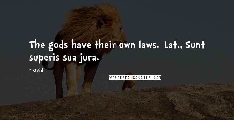 Ovid Quotes: The gods have their own laws.[Lat., Sunt superis sua jura.]