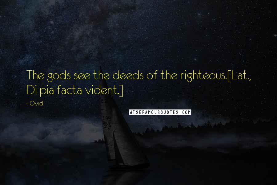 Ovid Quotes: The gods see the deeds of the righteous.[Lat., Di pia facta vident.]