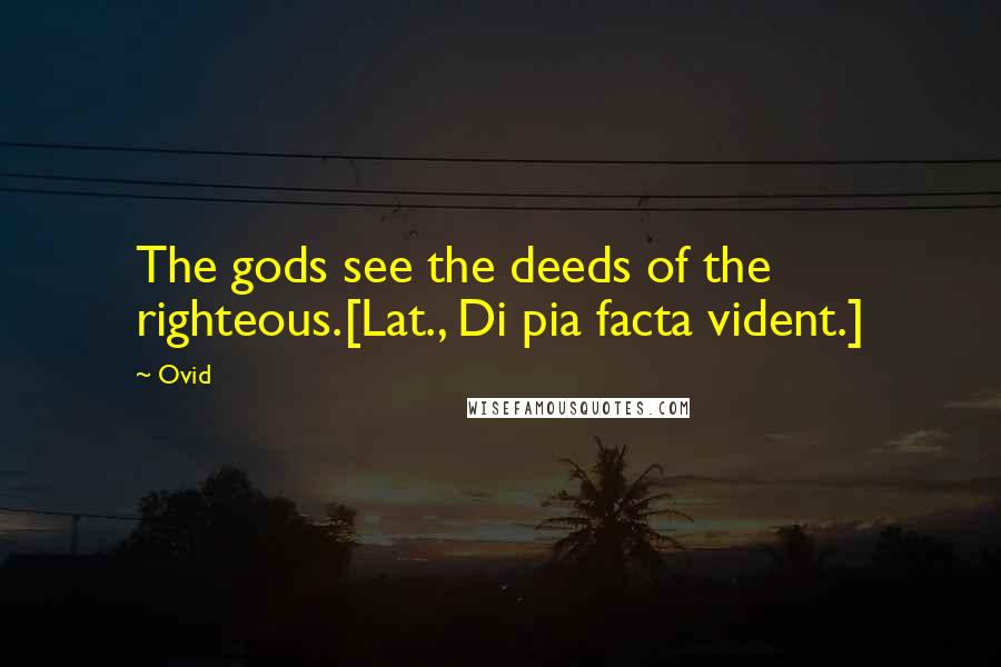 Ovid Quotes: The gods see the deeds of the righteous.[Lat., Di pia facta vident.]