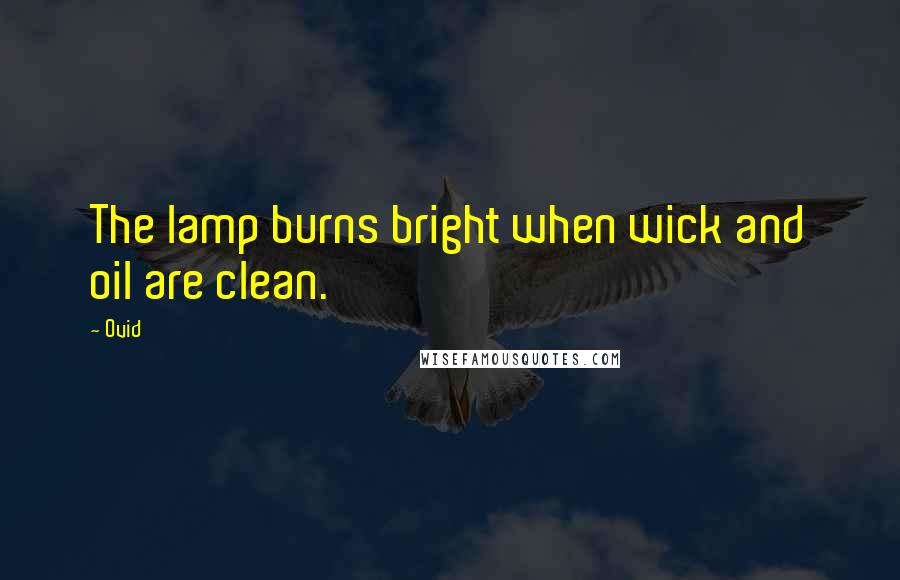 Ovid Quotes: The lamp burns bright when wick and oil are clean.