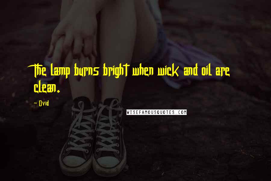 Ovid Quotes: The lamp burns bright when wick and oil are clean.