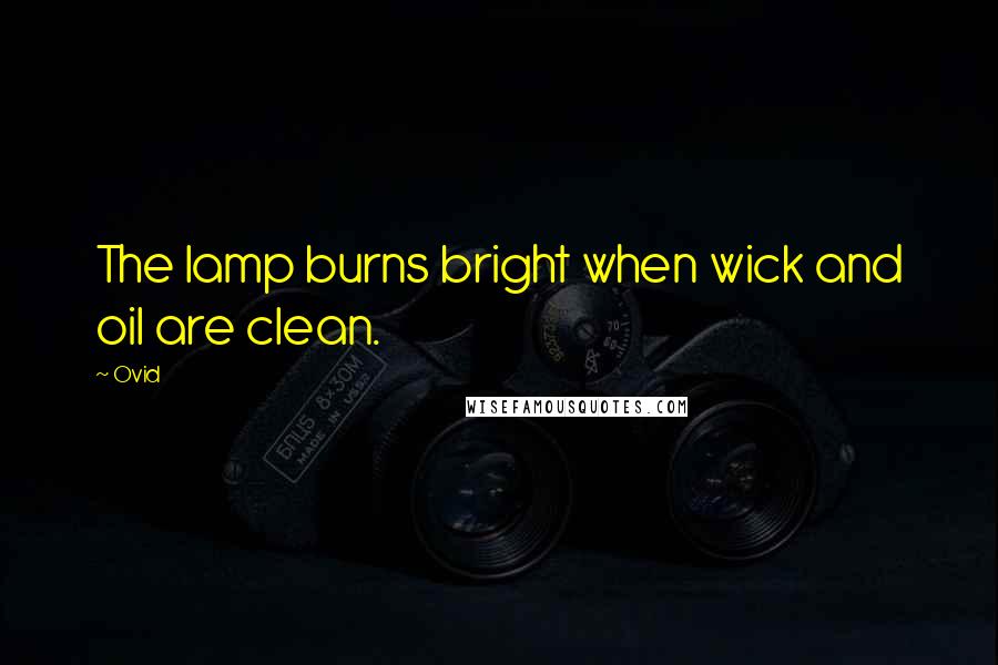 Ovid Quotes: The lamp burns bright when wick and oil are clean.