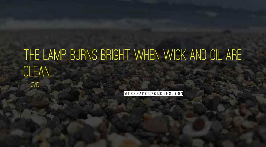 Ovid Quotes: The lamp burns bright when wick and oil are clean.