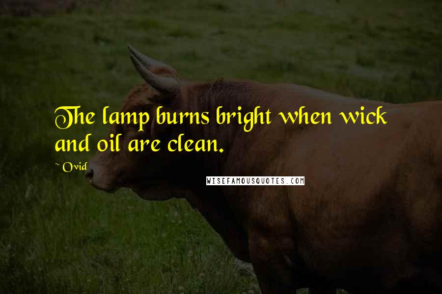 Ovid Quotes: The lamp burns bright when wick and oil are clean.