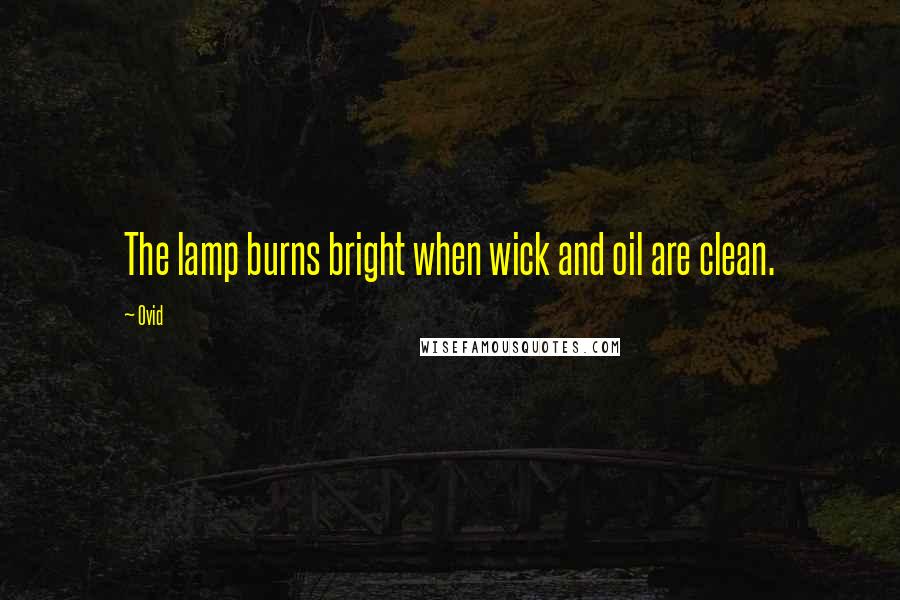 Ovid Quotes: The lamp burns bright when wick and oil are clean.