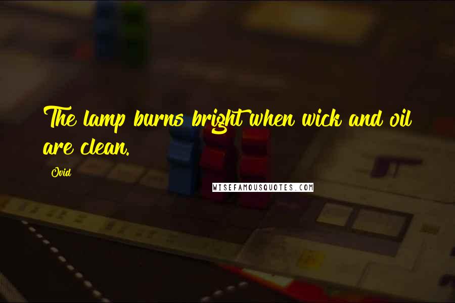 Ovid Quotes: The lamp burns bright when wick and oil are clean.