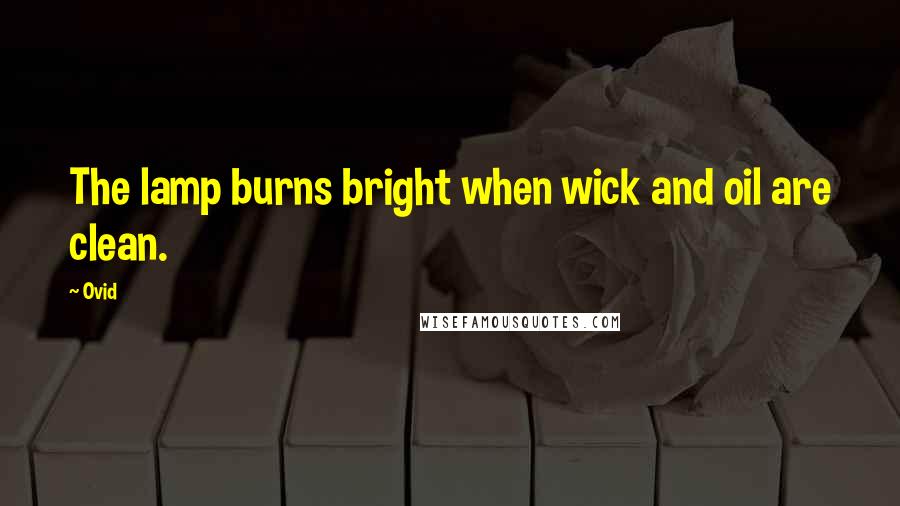 Ovid Quotes: The lamp burns bright when wick and oil are clean.