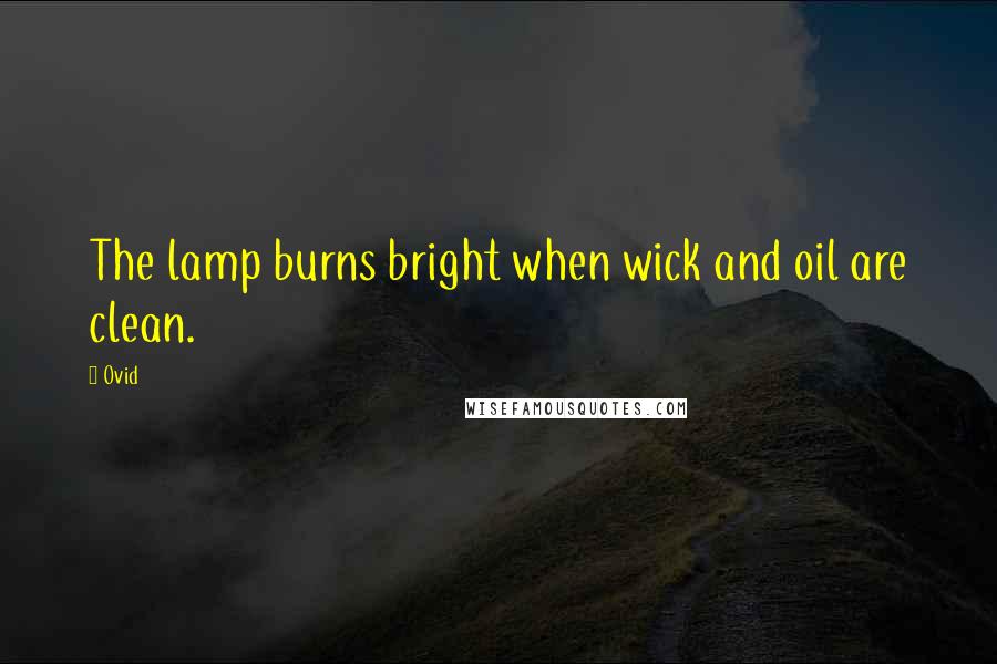 Ovid Quotes: The lamp burns bright when wick and oil are clean.