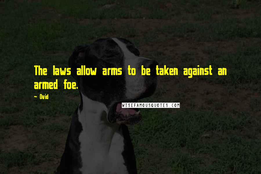 Ovid Quotes: The laws allow arms to be taken against an armed foe.