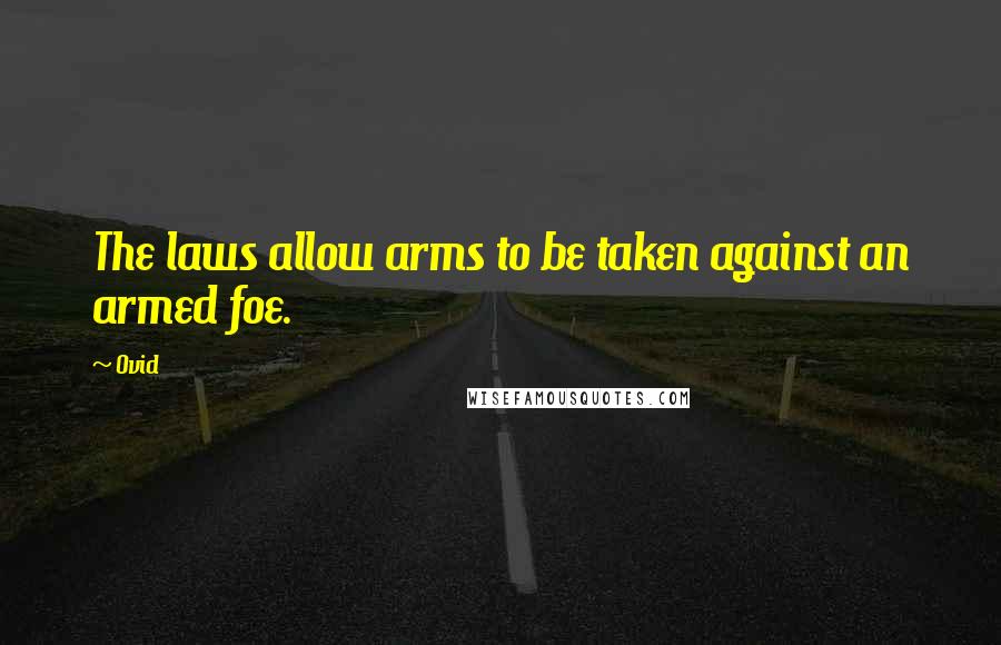 Ovid Quotes: The laws allow arms to be taken against an armed foe.