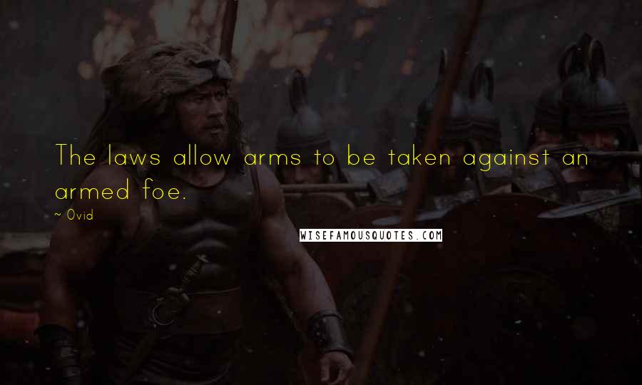 Ovid Quotes: The laws allow arms to be taken against an armed foe.