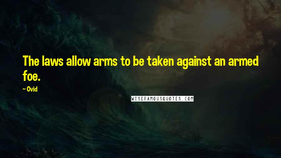 Ovid Quotes: The laws allow arms to be taken against an armed foe.