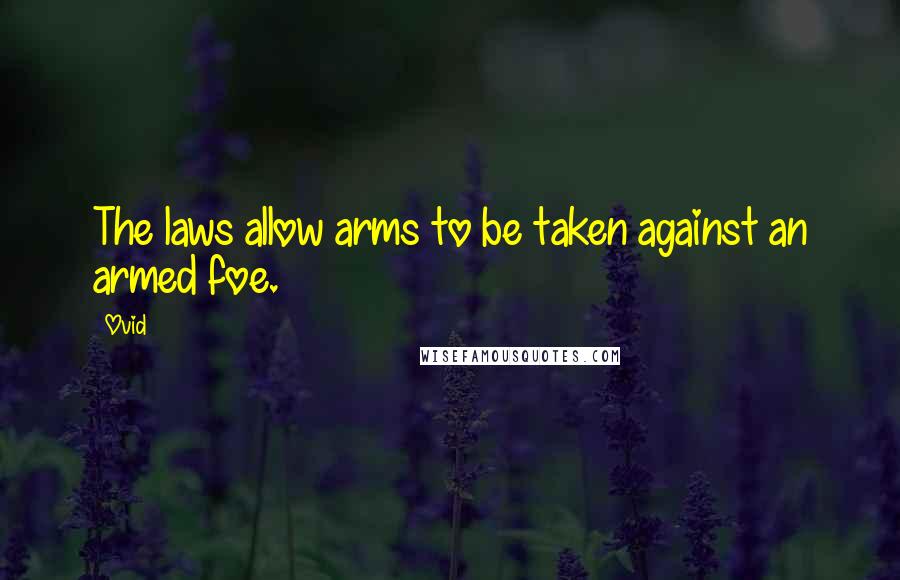 Ovid Quotes: The laws allow arms to be taken against an armed foe.