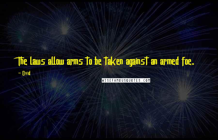 Ovid Quotes: The laws allow arms to be taken against an armed foe.