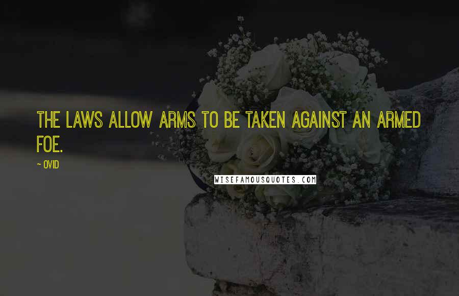 Ovid Quotes: The laws allow arms to be taken against an armed foe.