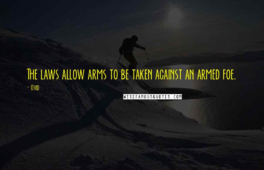 Ovid Quotes: The laws allow arms to be taken against an armed foe.