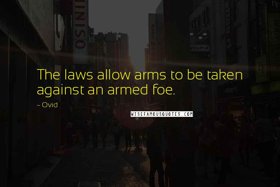 Ovid Quotes: The laws allow arms to be taken against an armed foe.