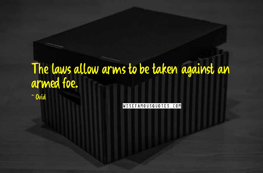 Ovid Quotes: The laws allow arms to be taken against an armed foe.