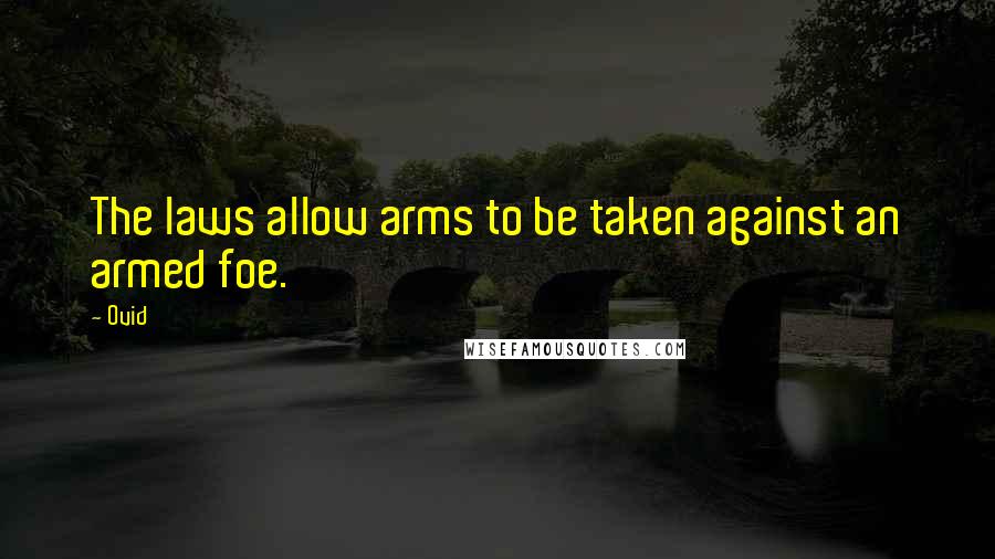 Ovid Quotes: The laws allow arms to be taken against an armed foe.