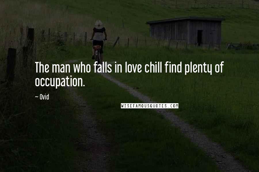 Ovid Quotes: The man who falls in love chill find plenty of occupation.