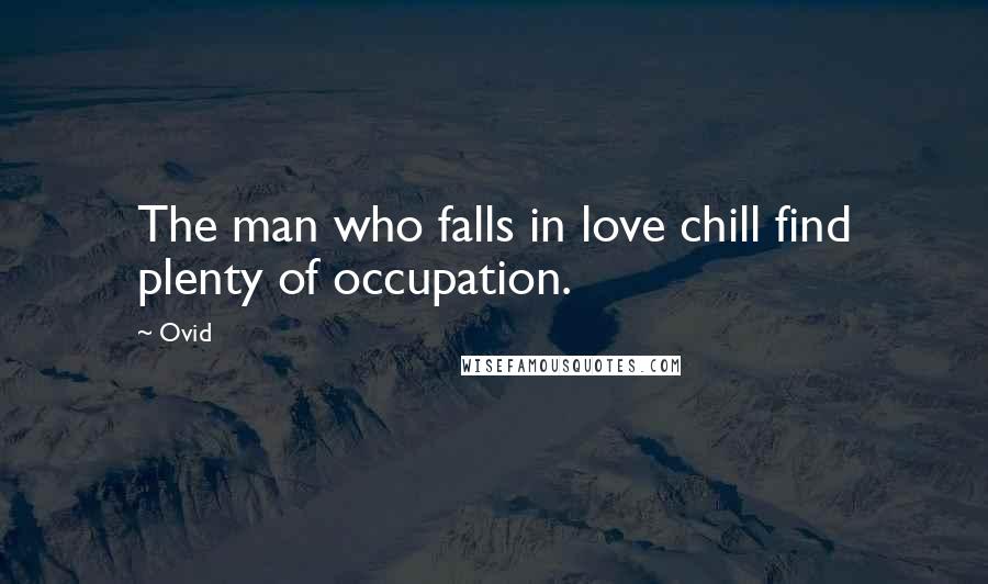 Ovid Quotes: The man who falls in love chill find plenty of occupation.