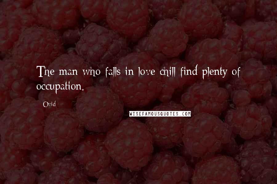 Ovid Quotes: The man who falls in love chill find plenty of occupation.