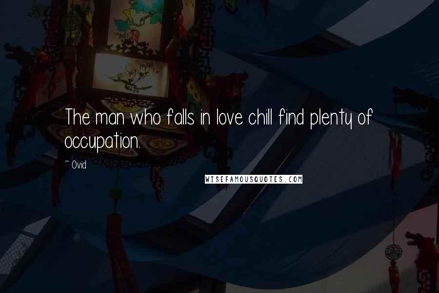 Ovid Quotes: The man who falls in love chill find plenty of occupation.