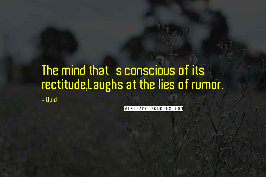 Ovid Quotes: The mind that's conscious of its rectitude,Laughs at the lies of rumor.