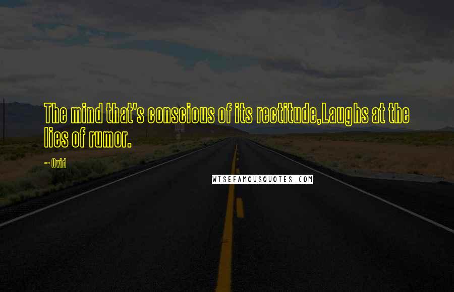 Ovid Quotes: The mind that's conscious of its rectitude,Laughs at the lies of rumor.