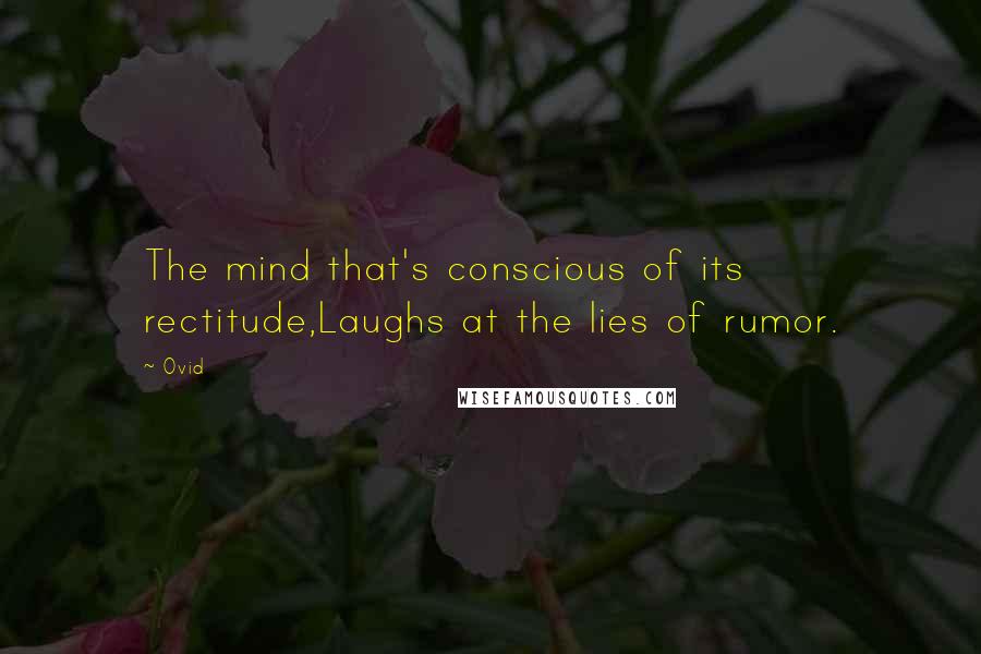 Ovid Quotes: The mind that's conscious of its rectitude,Laughs at the lies of rumor.