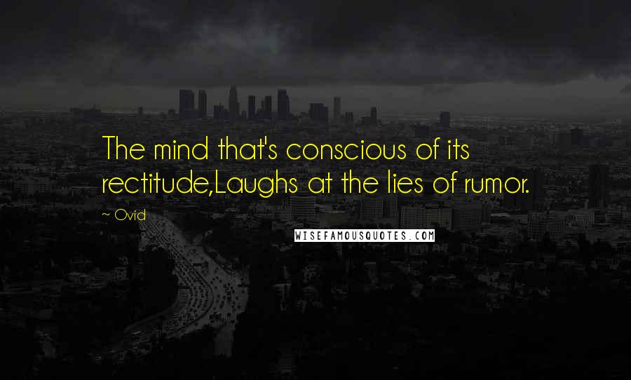 Ovid Quotes: The mind that's conscious of its rectitude,Laughs at the lies of rumor.
