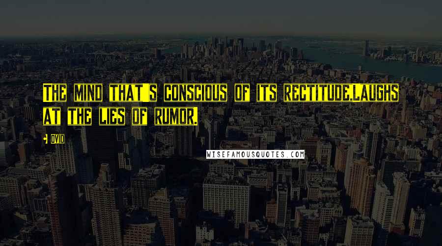 Ovid Quotes: The mind that's conscious of its rectitude,Laughs at the lies of rumor.