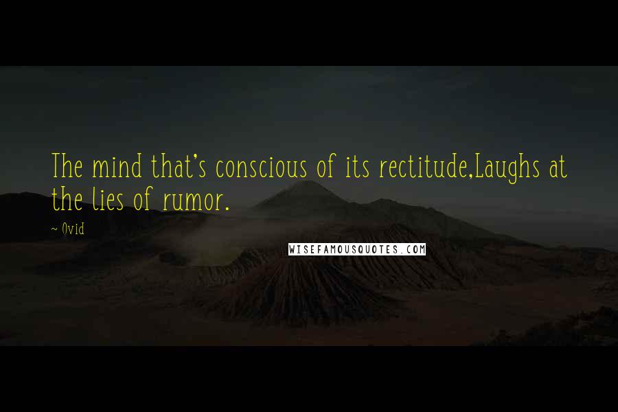 Ovid Quotes: The mind that's conscious of its rectitude,Laughs at the lies of rumor.