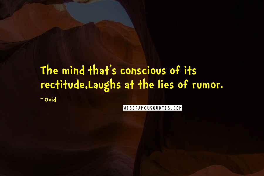 Ovid Quotes: The mind that's conscious of its rectitude,Laughs at the lies of rumor.