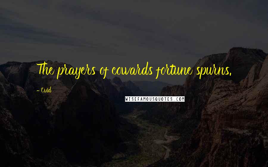 Ovid Quotes: The prayers of cowards fortune spurns.