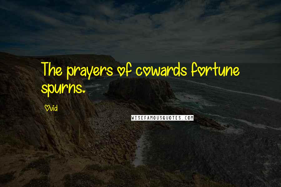 Ovid Quotes: The prayers of cowards fortune spurns.