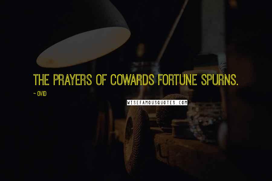 Ovid Quotes: The prayers of cowards fortune spurns.