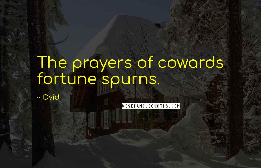 Ovid Quotes: The prayers of cowards fortune spurns.