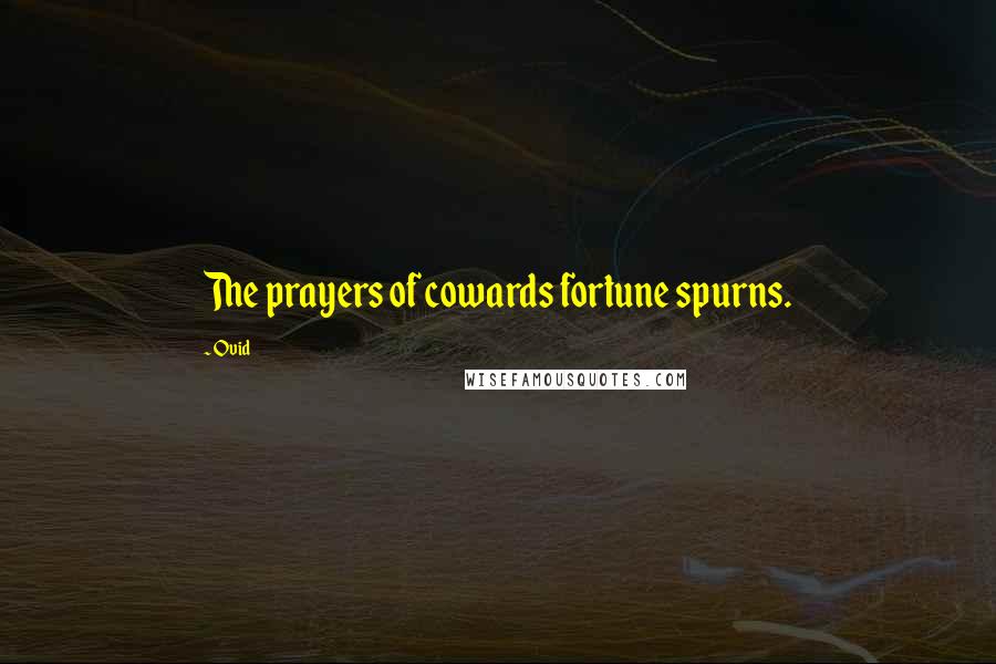 Ovid Quotes: The prayers of cowards fortune spurns.