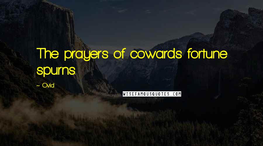 Ovid Quotes: The prayers of cowards fortune spurns.