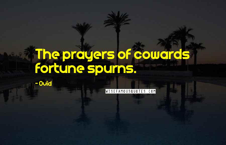 Ovid Quotes: The prayers of cowards fortune spurns.