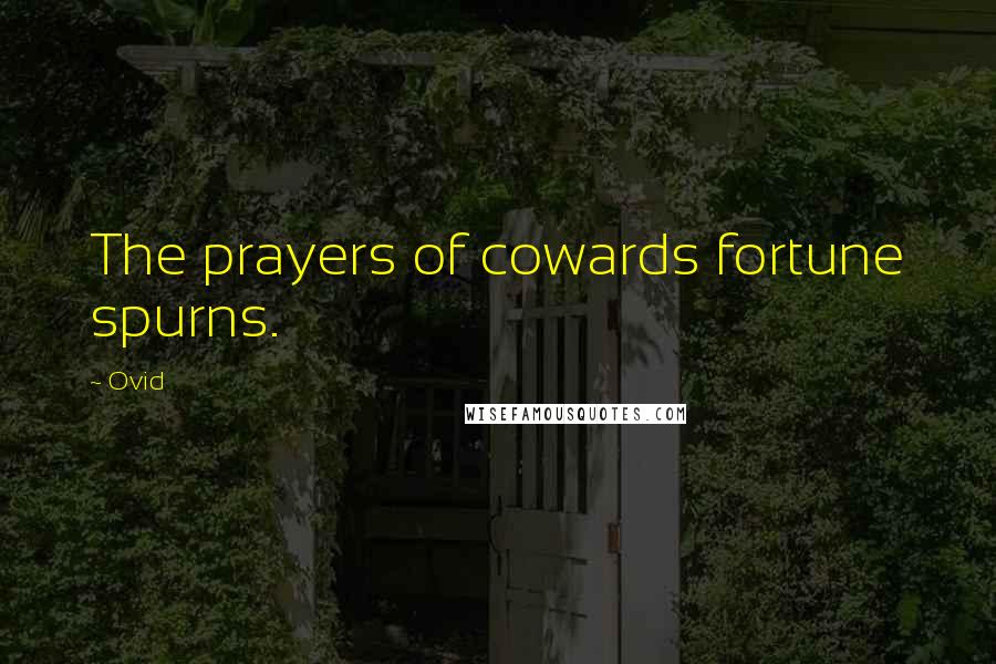 Ovid Quotes: The prayers of cowards fortune spurns.